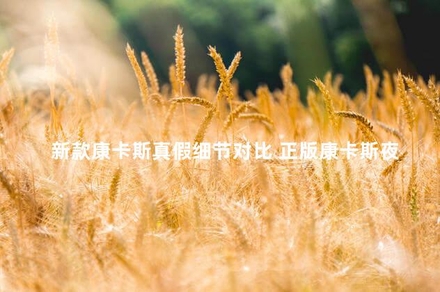 新款康卡斯真假细节对比 正版康卡斯夜明珠是什么颜色